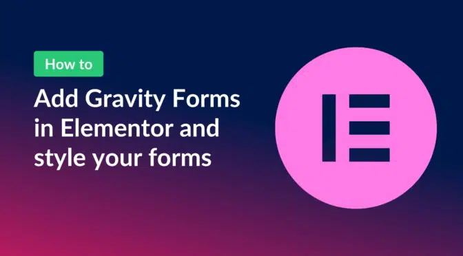 How to add Gravity Forms in Elementor and style your forms