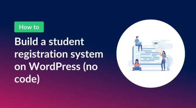 Build a student registration system on WordPress (no code)