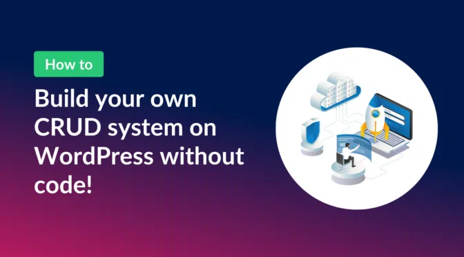 Build your own CRUD system on WordPress without code!