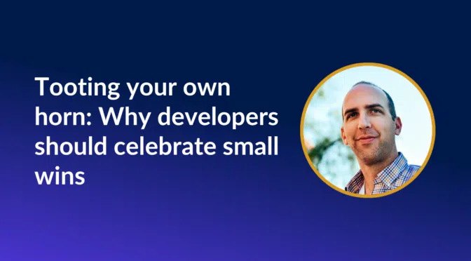 Tooting your own horn: Why developers should celebrate small wins