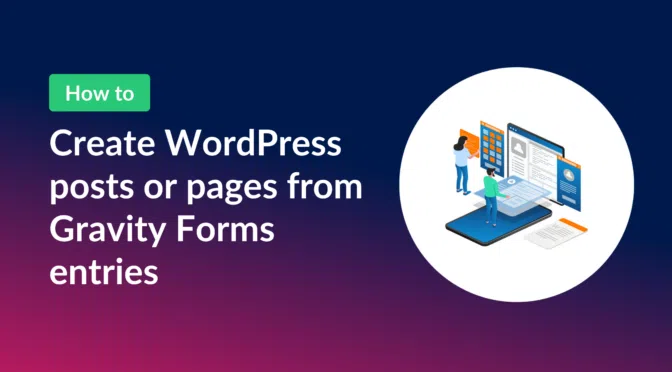 How to create WordPress posts or pages from Gravity Forms entries