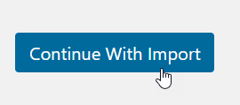 Clicking the blue Continue With Import button to begin the import
